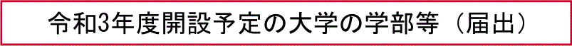 令和3年度開設予定の大学の学部等（届出）