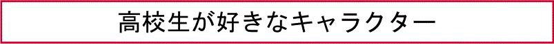 高校生が好きなキャラクター